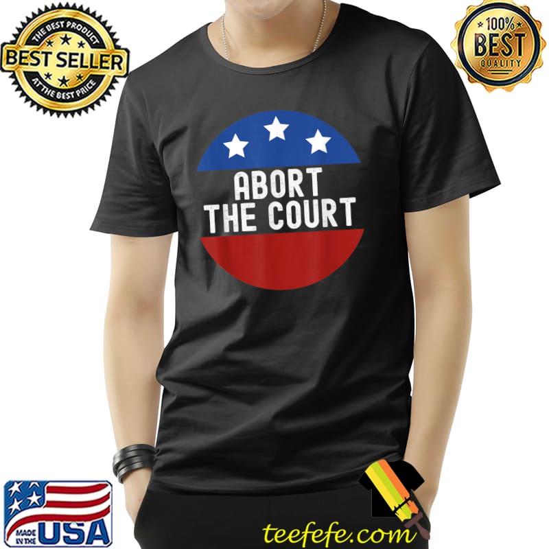 Abort the court stars 4th of july T-Shirt Abort the court stars 4th of july T-Shirt