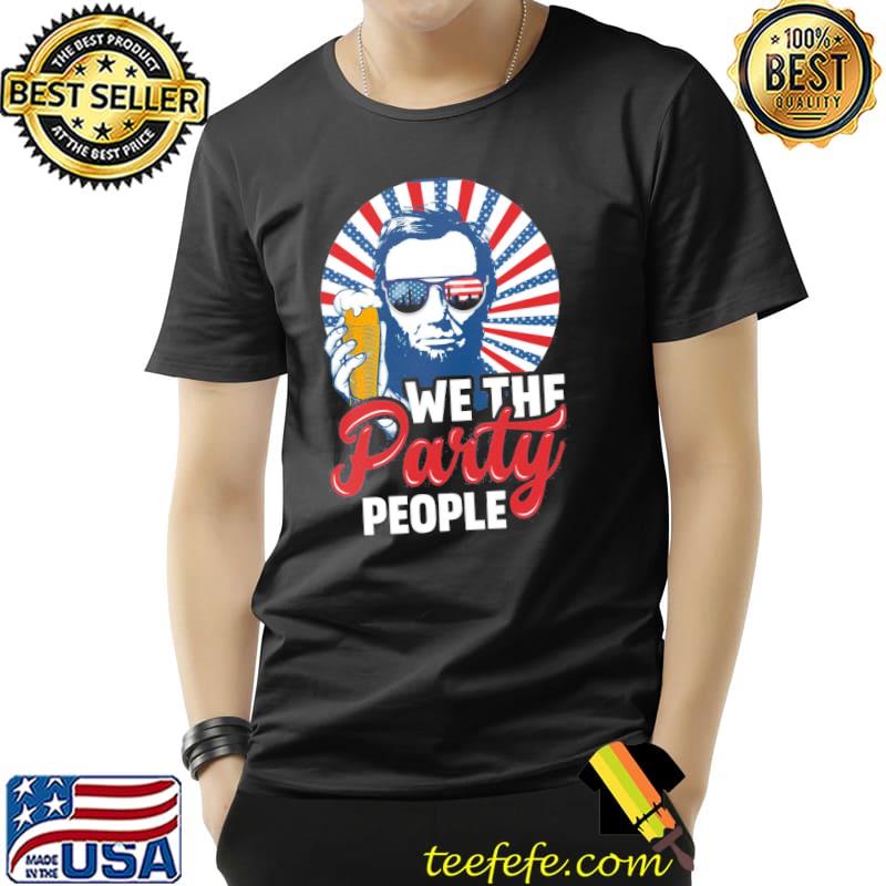 Abraham Lincoln funny patriotic we the party people s Unisex Abraham Lincoln funny patriotic we the party people s Unisex