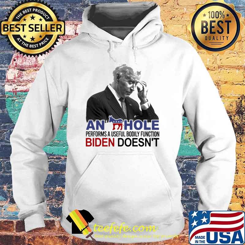 An Hole Performs A Useful Bodily Function Biden Doesn't Shirt Hoodie An Hole Performs A Useful Bodily Function Biden Doesn't Shirt Hoodie