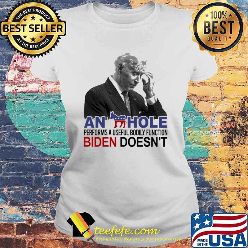 An Hole Performs A Useful Bodily Function Biden Doesn't Shirt Laides tee An Hole Performs A Useful Bodily Function Biden Doesn't Shirt Laides tee