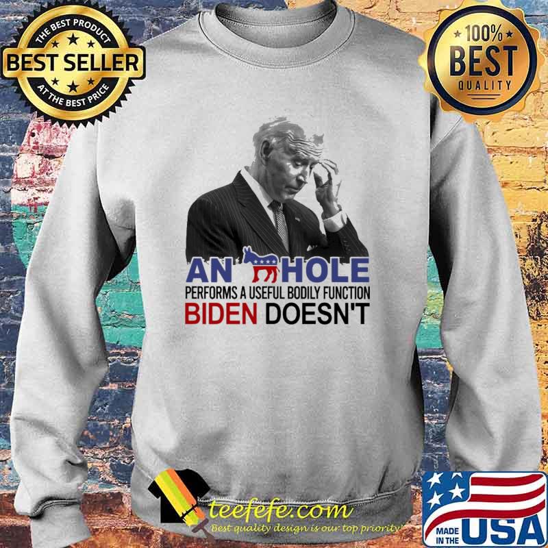 An Hole Performs A Useful Bodily Function Biden Doesn't Shirt Sweater An Hole Performs A Useful Bodily Function Biden Doesn't Shirt Sweater