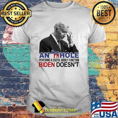 An Hole Performs A Useful Bodily Function Biden Doesn't Shirt