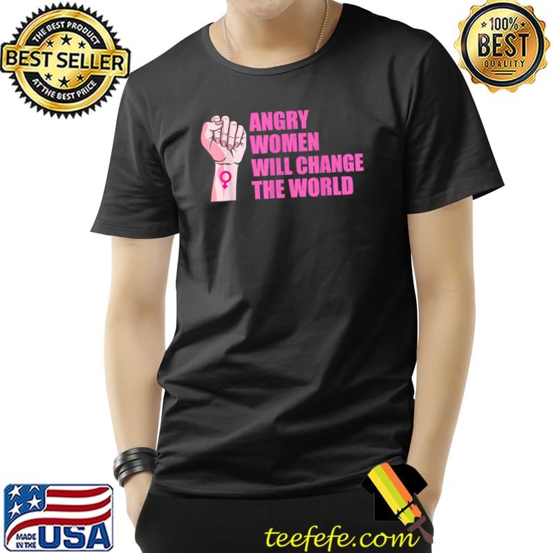 Angry Women Will Change The World T-Shirt