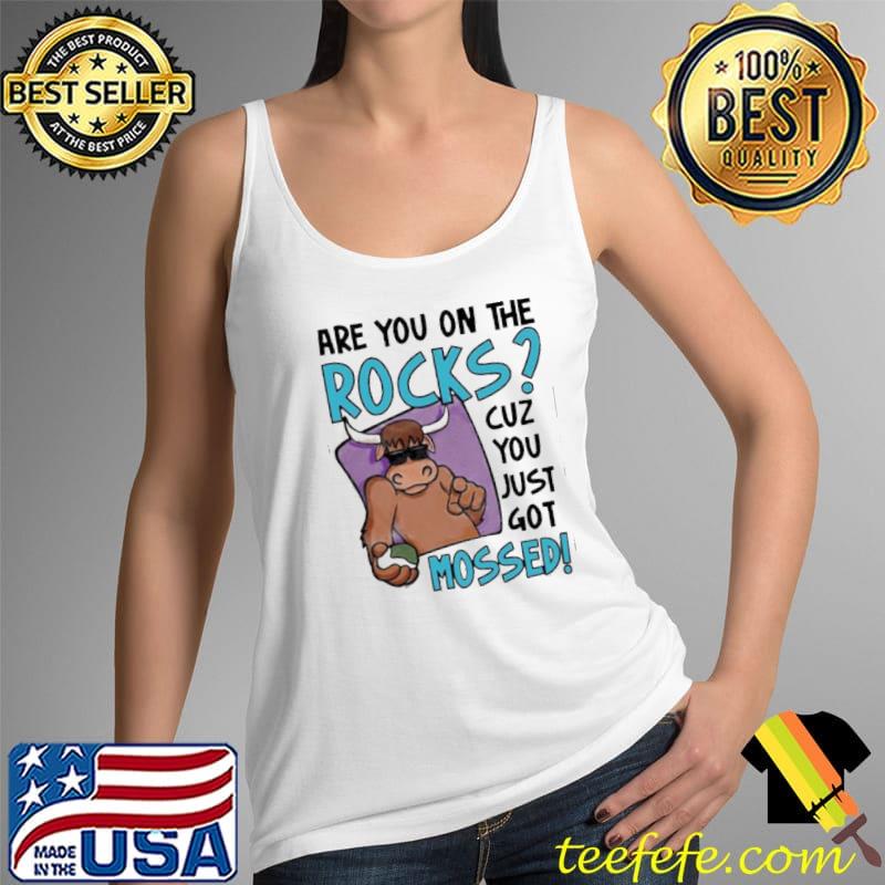 Are you on the rocks cuz you just got mossed s Tank Top Are you on the rocks cuz you just got mossed s Tank Top