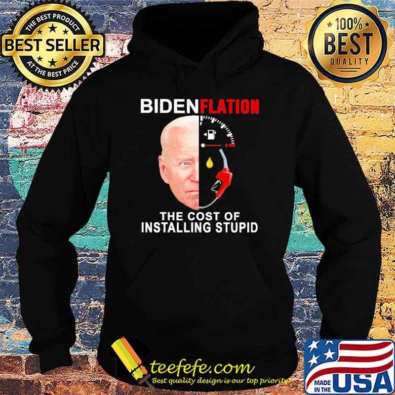 Biden Flation The Cost Of Installing stupid Shirt Hoodie Biden Flation The Cost Of Installing stupid Shirt Hoodie