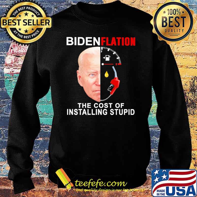 Biden Flation The Cost Of Installing stupid Shirt Sweater Biden Flation The Cost Of Installing stupid Shirt Sweater