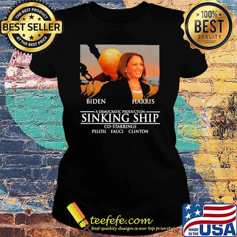 Biden Harris A Democratic Production Sinking Ship Shirt Ladies tee Biden Harris A Democratic Production Sinking Ship Shirt Ladies tee