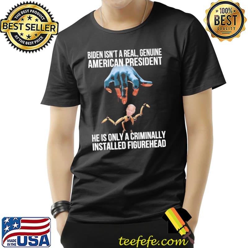 Biden Isn't A Real Genuine American President Shirt