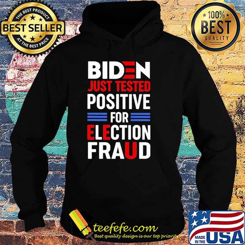 Biden Just Tested Positive For Election Fraud Shirt Hoodie Biden Just Tested Positive For Election Fraud Shirt Hoodie