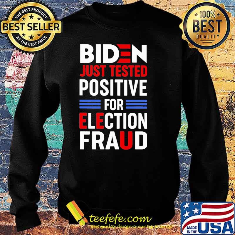 Biden Just Tested Positive For Election Fraud Shirt Sweater Biden Just Tested Positive For Election Fraud Shirt Sweater