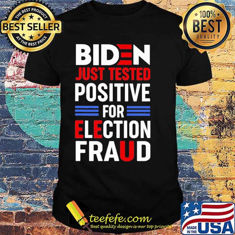 Biden Just Tested Positive For Election Fraud Shirt
