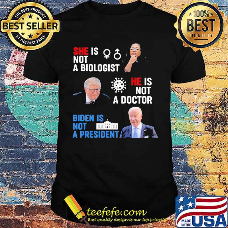 Bill Gate He Is Not A Doctor Biden IS Not A President Shirt