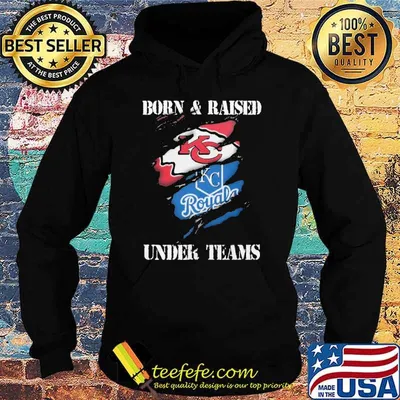 Born and raised under teams Kansas city Chiefs royals shirt