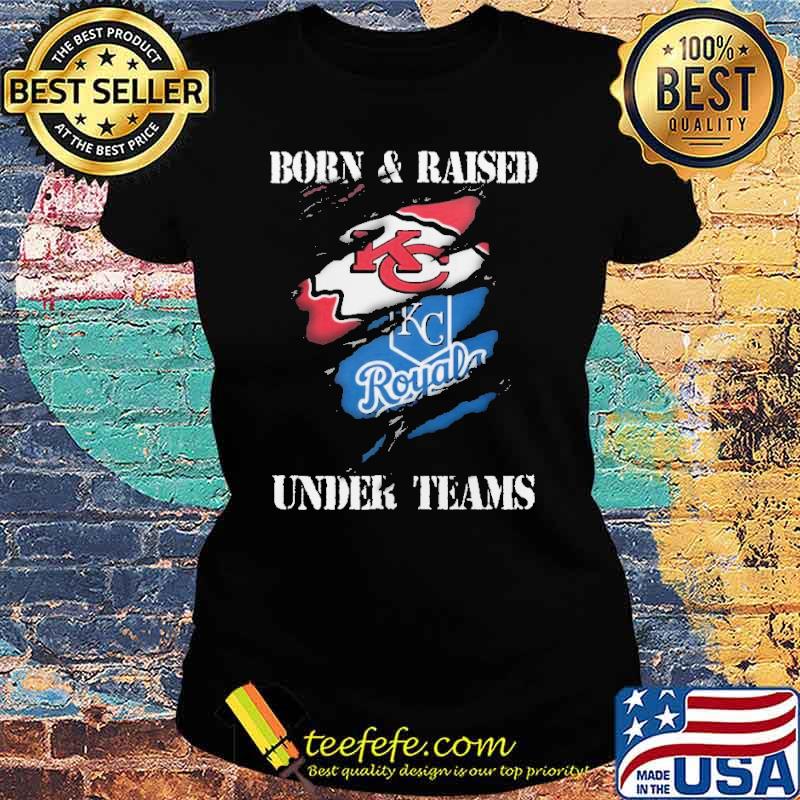 Born and raised under teams Kansas city Chiefs royals s Ladies tee Born and raised under teams Kansas city Chiefs royals s Ladies tee