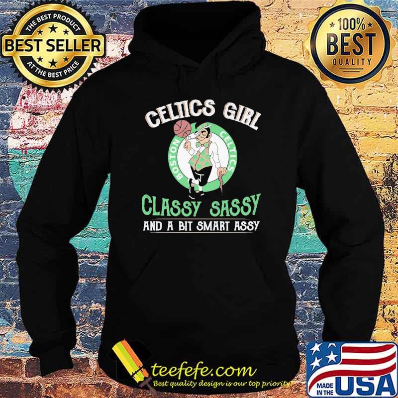 Celtics Girl Classy Sassy And A Bit Smart Assy Shirt Hoodie Celtics Girl Classy Sassy And A Bit Smart Assy Shirt Hoodie