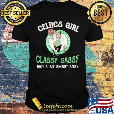 Celtics Girl Classy Sassy And A Bit Smart Assy Shirt