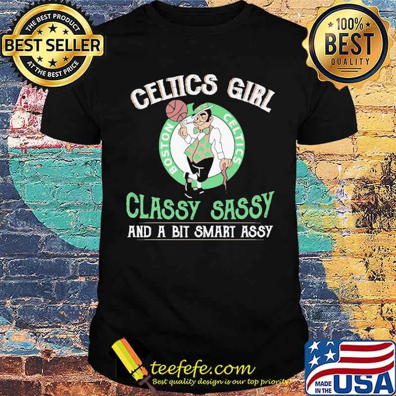 Celtics Girl Classy Sassy And A Bit Smart Assy Shirt
