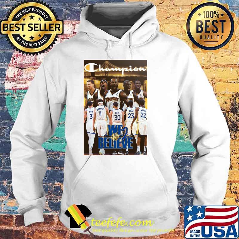 Champions Golden State We Believe Shirt Hoodie Champions Golden State We Believe Shirt Hoodie