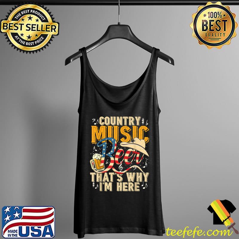 Country Music and Beer That's Why I'm Here T shirt Funny T-Shirt Tank Top Country Music and Beer That's Why I'm Here T shirt Funny T-Shirt Tank Top