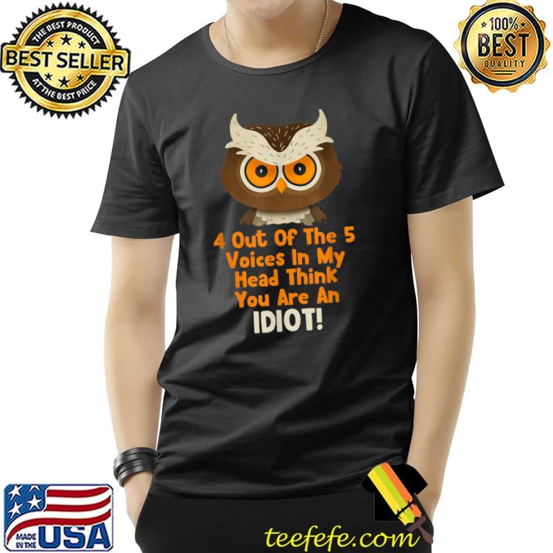 Cranky Grumpy Owl Think You Are An Idiot Sarcastic Funny T-Shirt Unisex Cranky Grumpy Owl Think You Are An Idiot Sarcastic Funny T-Shirt Unisex