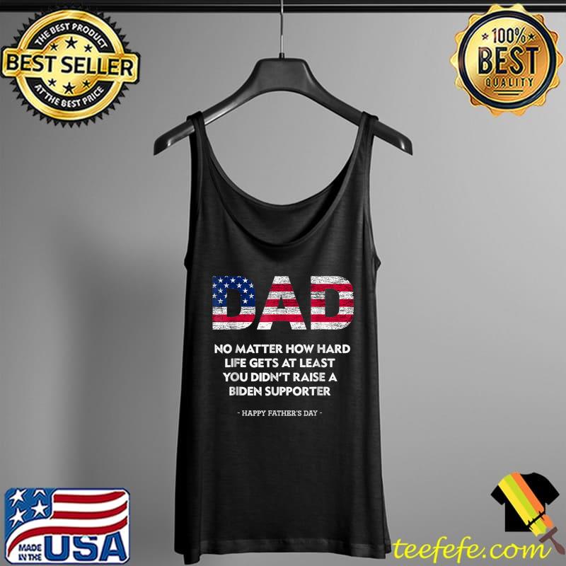 Dad Happy Father'S Day No Matter How Hard Life Gets At Least American flag T-Shirt Tank Top Dad Happy Father'S Day No Matter How Hard Life Gets At Least American flag T-Shirt Tank Top