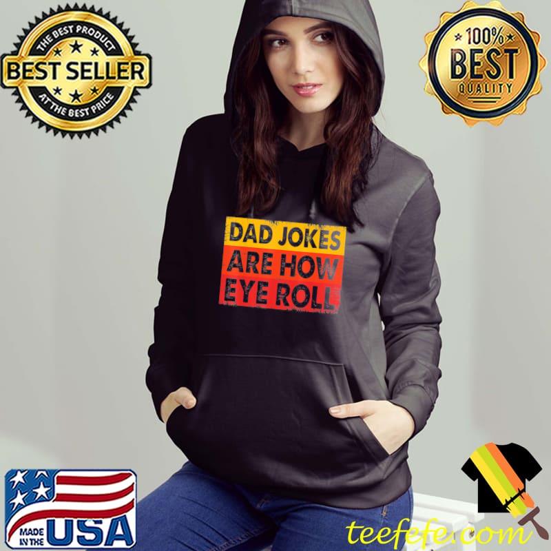 Dad jokes are how eye roll s Hoodie Dad jokes are how eye roll s Hoodie