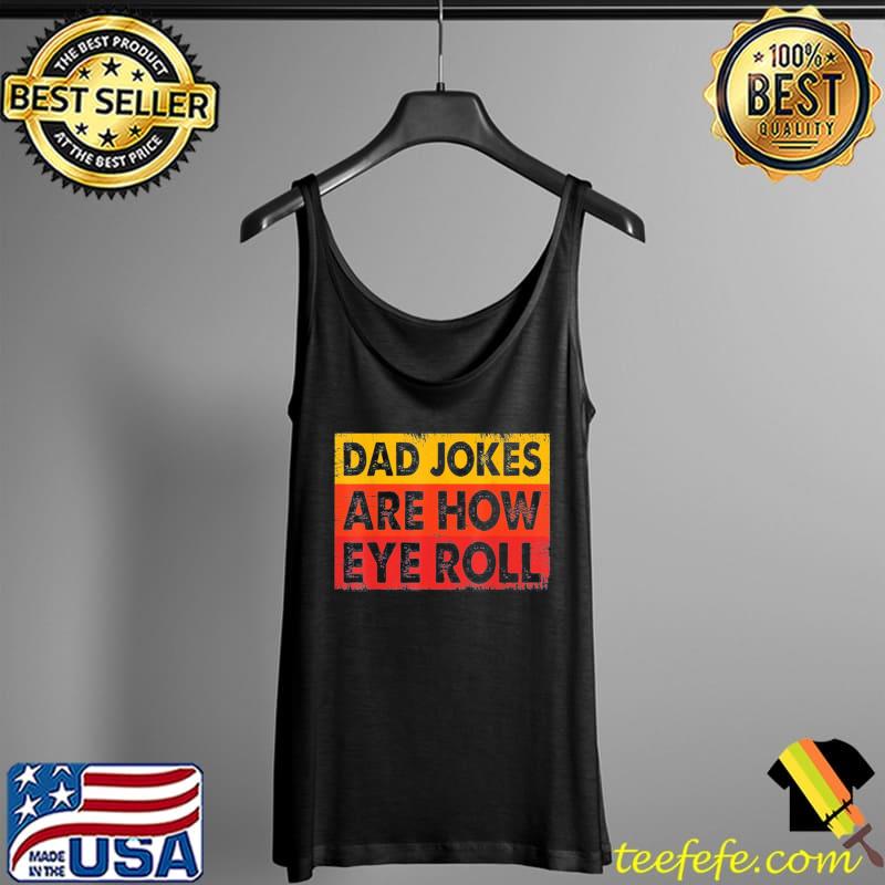 Dad jokes are how eye roll s Tank Top Dad jokes are how eye roll s Tank Top