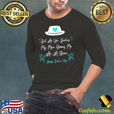Dad Look At You Landing My Mom Getting Me As A Bonus happy father's day T-Shirt