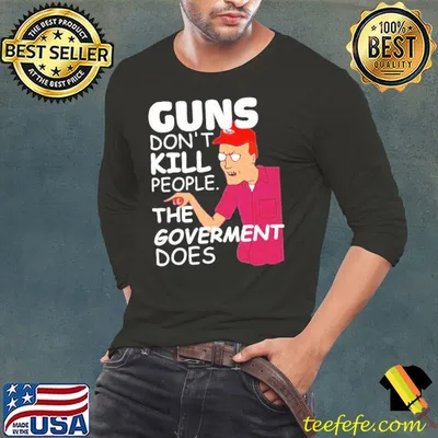 Dale gribble guns don't kill people the government does shirt