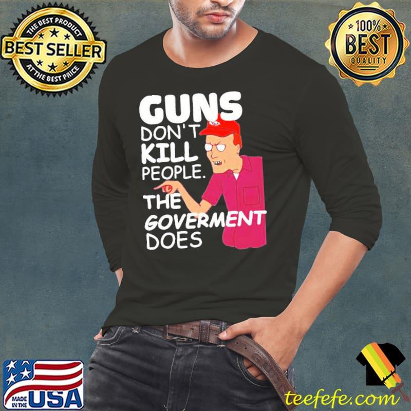 Dale gribble guns don't kill people the government does shirt