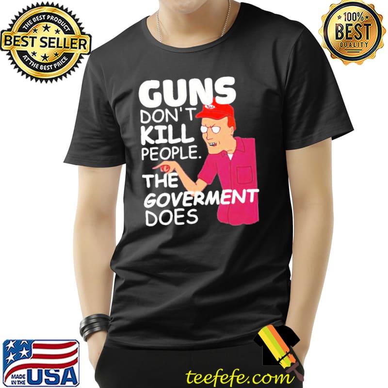 Dale gribble guns don't kill people the government does s Unisex Dale gribble guns don't kill people the government does s Unisex