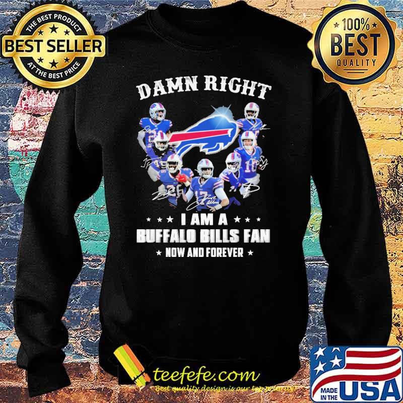 Damn Right I Am A Buffalo Bills Fan Now And Forever Shirt Sweater Damn Right I Am A Buffalo Bills Fan Now And Forever Shirt Sweater