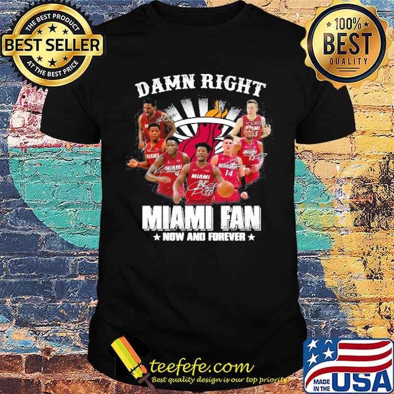 Damn Right Miami Fan Now And Forever Shirt