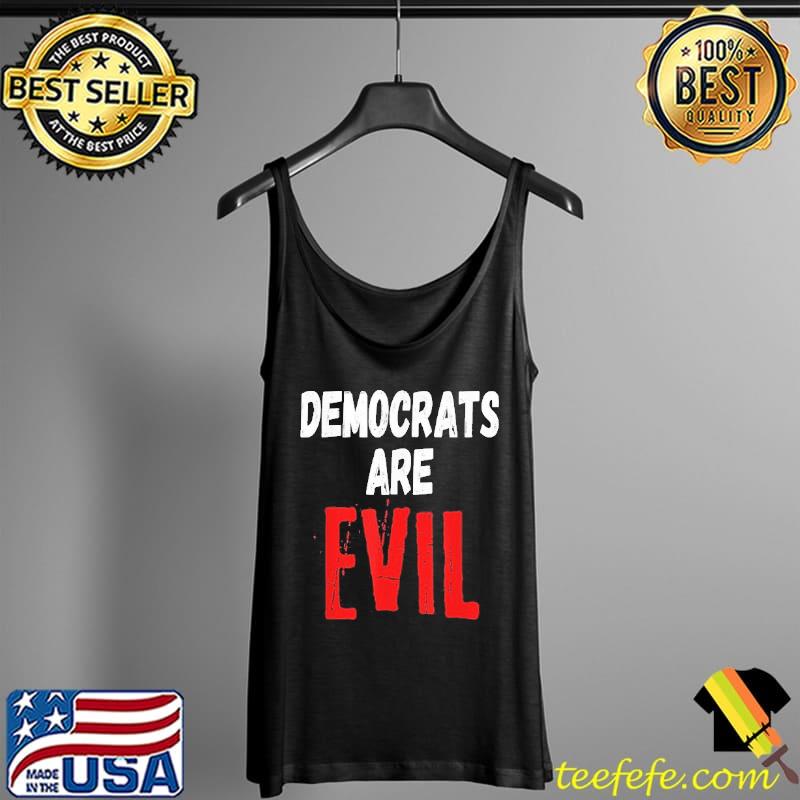 Democrats Are Evil Shirt Tank Top Democrats Are Evil Shirt Tank Top