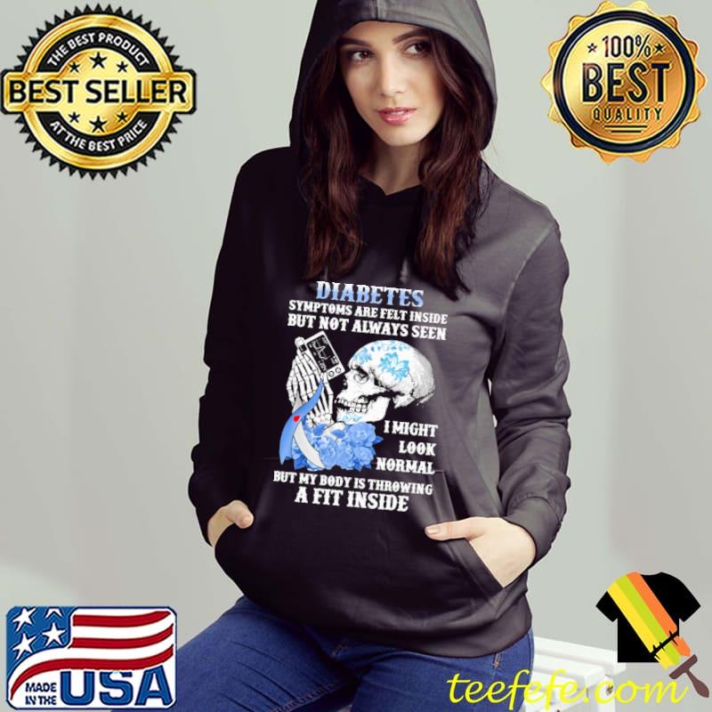 Diabetes Awareness Sympytons Are Felt Inside But Not Always Seen Skull Shirt Hoodie Diabetes Awareness Sympytons Are Felt Inside But Not Always Seen Skull Shirt Hoodie