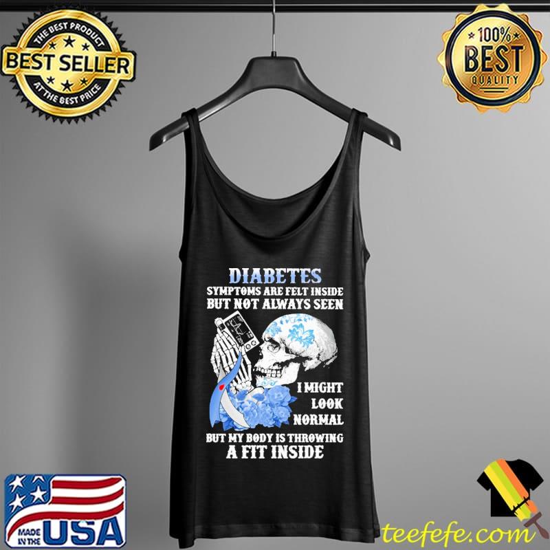 Diabetes Awareness Sympytons Are Felt Inside But Not Always Seen Skull Shirt Tank Top Diabetes Awareness Sympytons Are Felt Inside But Not Always Seen Skull Shirt Tank Top