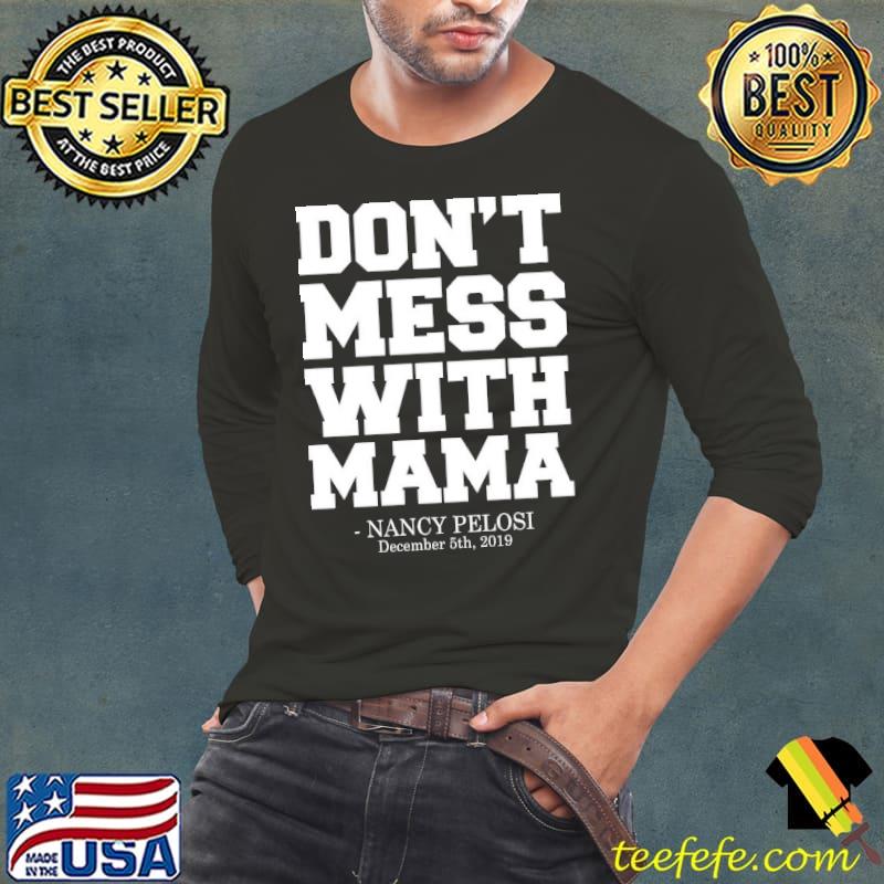 Don't Mess With Mama Nancy Pelosi Shirt Long Sleeve Tee Don't Mess With Mama Nancy Pelosi Shirt Long Sleeve Tee