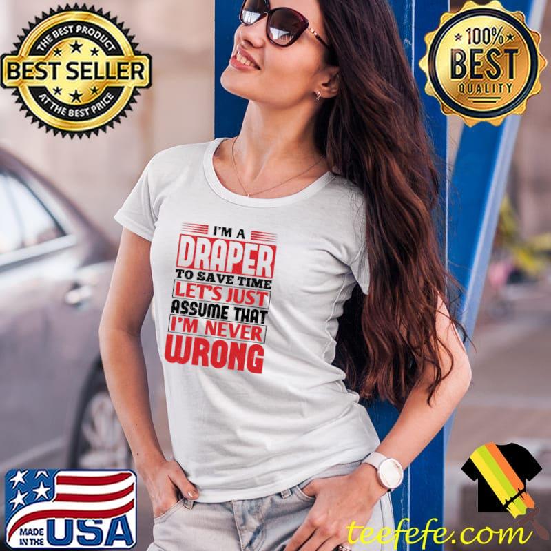 Draper to save time let's just assume that I'm never wrong s Ladies Tee Draper to save time let's just assume that I'm never wrong s Ladies Tee