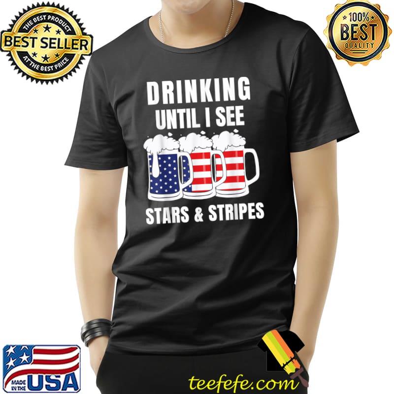 Drinking Until I See Stars & Stripes Shirt Funny 4th Of July T-Shirt Unisex Drinking Until I See Stars & Stripes Shirt Funny 4th Of July T-Shirt Unisex