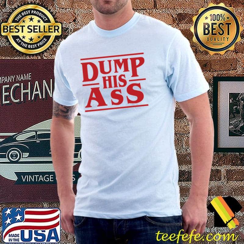 Dump his ass stranger things s Unisex Dump his ass stranger things s Unisex
