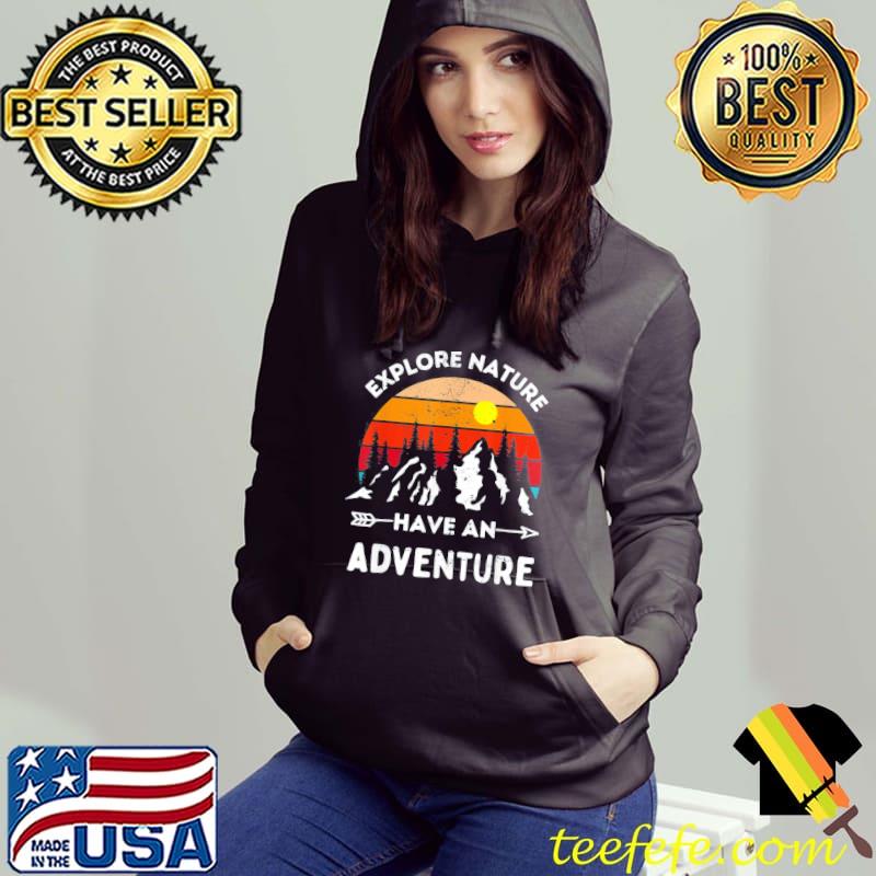Explore nature have an adventure hiking camping enthusiast s Hoodie Explore nature have an adventure hiking camping enthusiast s Hoodie