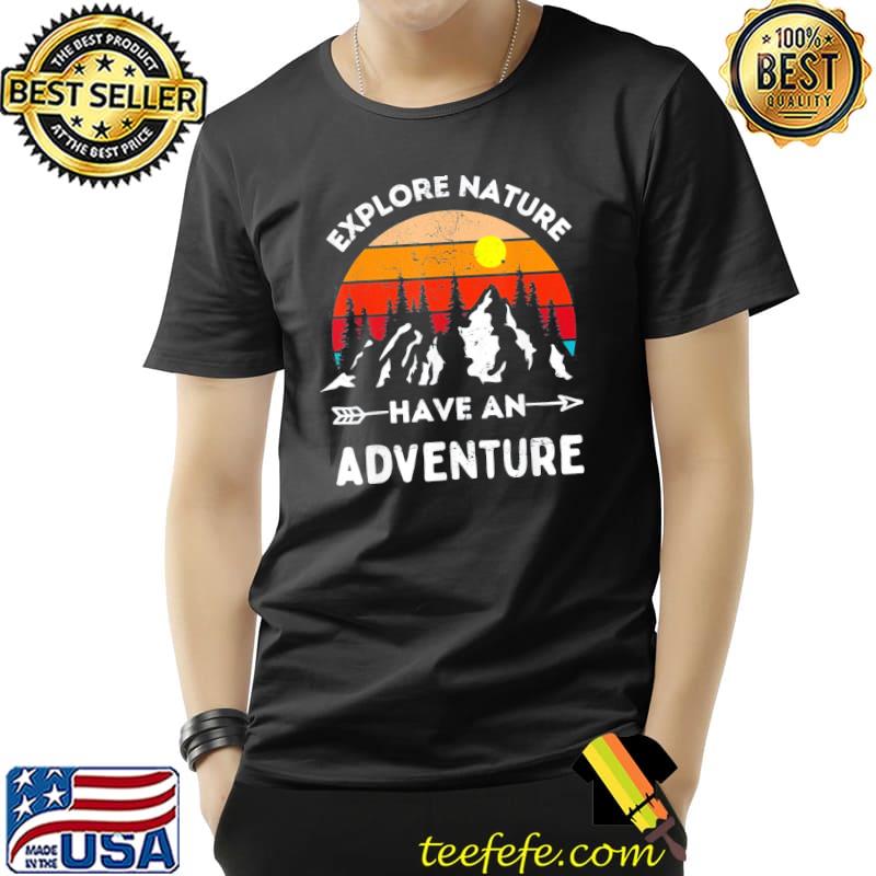 Explore nature have an adventure hiking camping enthusiast shirt