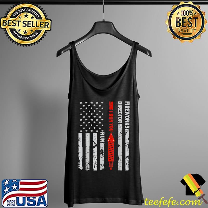 Fireworks Director I Run You Run Funny 4th Of July US Flag T-Shirt Tank Top Fireworks Director I Run You Run Funny 4th Of July US Flag T-Shirt Tank Top