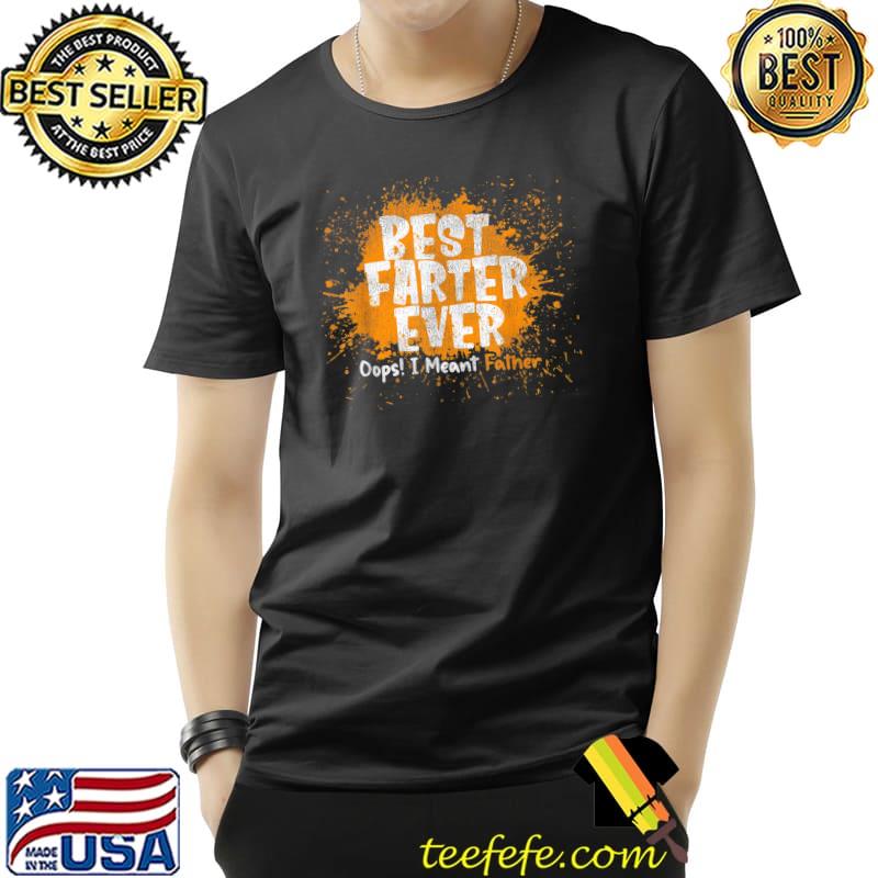 Funny Best Farter Ever Oops I Meant Father, Father's Day T-Shirt Unisex Funny Best Farter Ever Oops I Meant Father, Father's Day T-Shirt Unisex