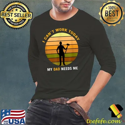 Funny Father Quote, I Can't Work Today My Dad, Fathers Day T-Shirt