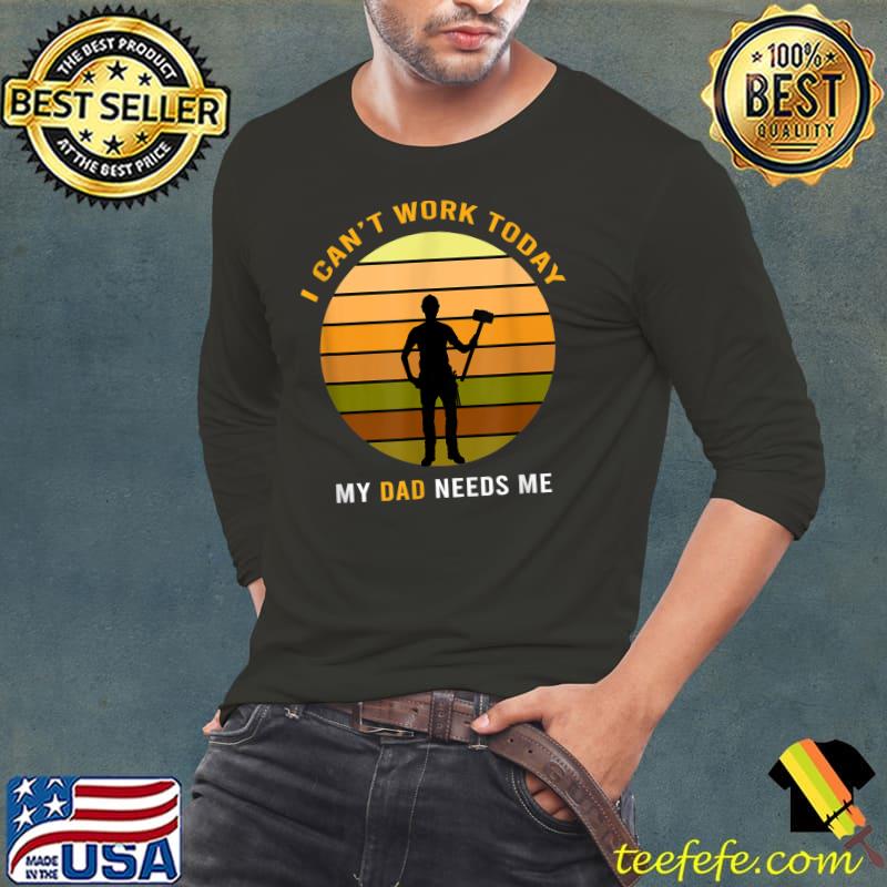 Funny Father Quote, I Can't Work Today My Dad, Fathers Day T-Shirt