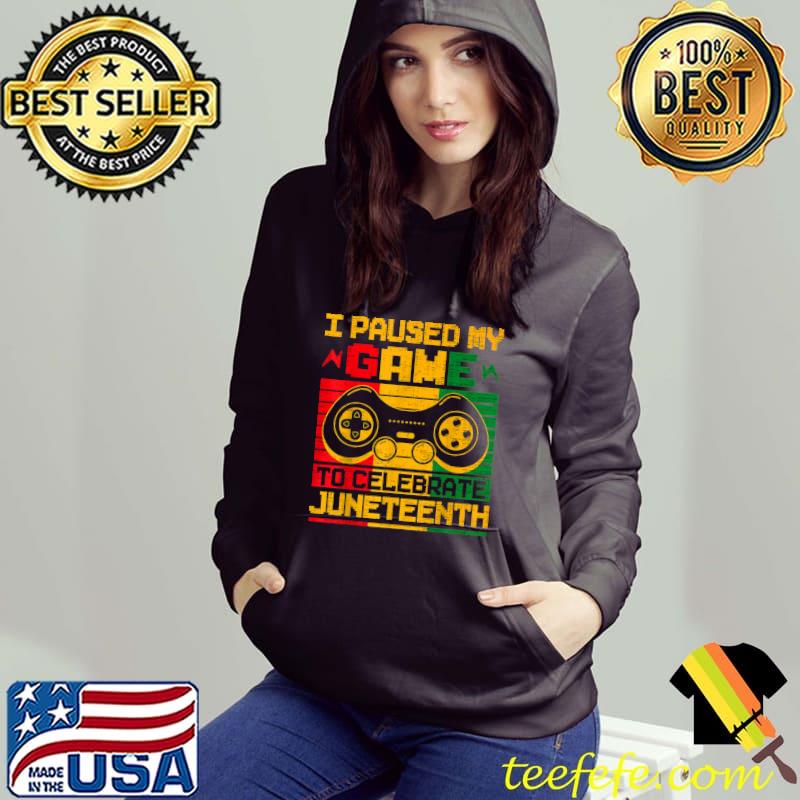 Funny I Paused My Game To Celebrate Juneteenth Black Gamers T-Shirt Hoodie Funny I Paused My Game To Celebrate Juneteenth Black Gamers T-Shirt Hoodie