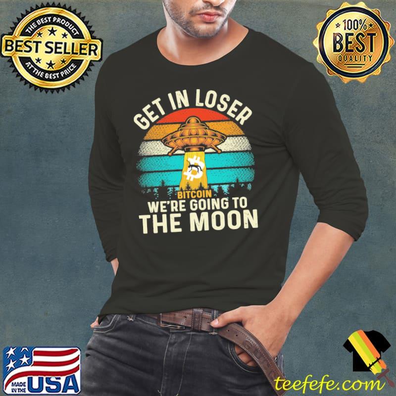 Get in loser we're going to the moon bitcoin s Long Sleeve Tee Get in loser we're going to the moon bitcoin s Long Sleeve Tee