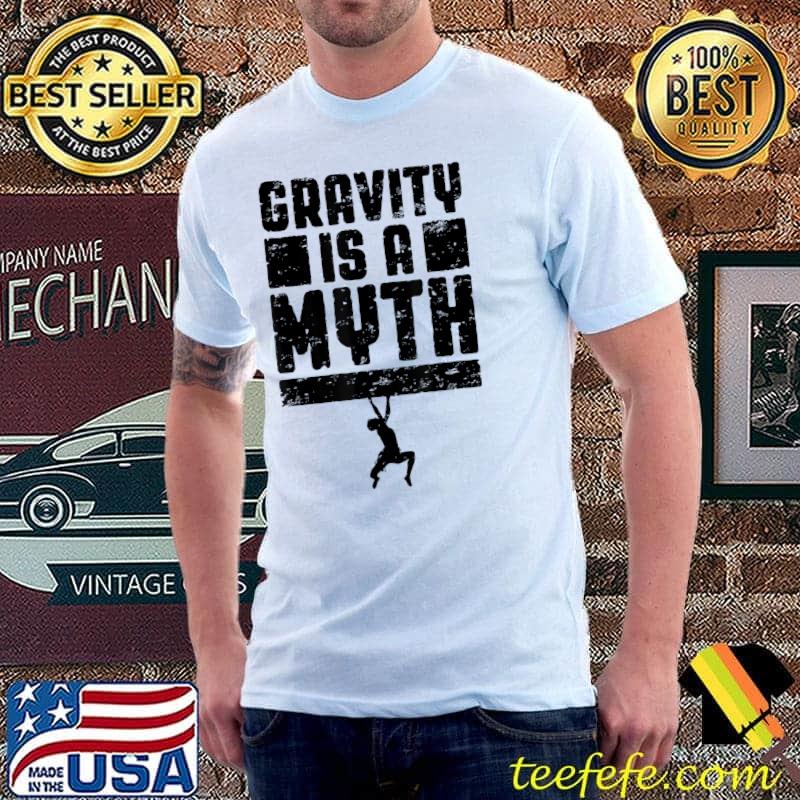 Gravity Is A Myth Rock Climbing Bouldering Climber Boy T-Shirt Gravity Is A Myth Rock Climbing Bouldering Climber Boy T-Shirt