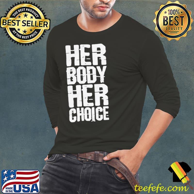 Her Body Her Choice Shirt My Body My Choice Shirt Long Sleeve Tee Her Body Her Choice Shirt My Body My Choice Shirt Long Sleeve Tee